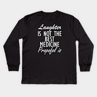 Anesthesiologist - Laughter is not the best medicine Propofol is w Kids Long Sleeve T-Shirt
